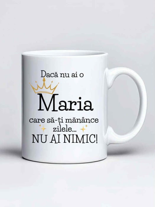 Cana personalizata - Daca nu ai o Maria care sa-ti manance zilele... nu ai nimic [1]