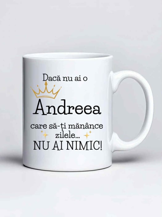 Cana personalizata - Daca nu ai o Andreea care sa-ti manance zilele... nu ai nimic [1]