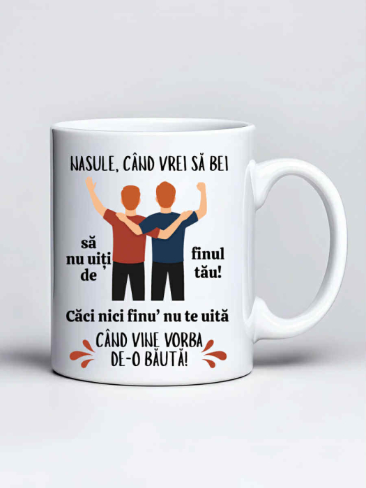 Cana personalizata - Nasule, cand vrei sa bei sa nu uiti de finul tau! Ca nici finu' nu te uita cand vine vorba de-o bauta [1]