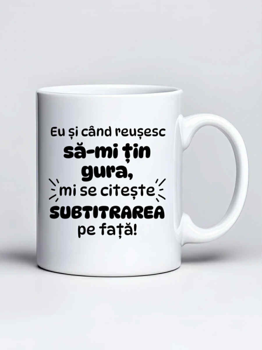 Cana personalizata - Eu si cand reusesc sa-mi tin gura, mi se citeste subtitrarea pe fata [1]