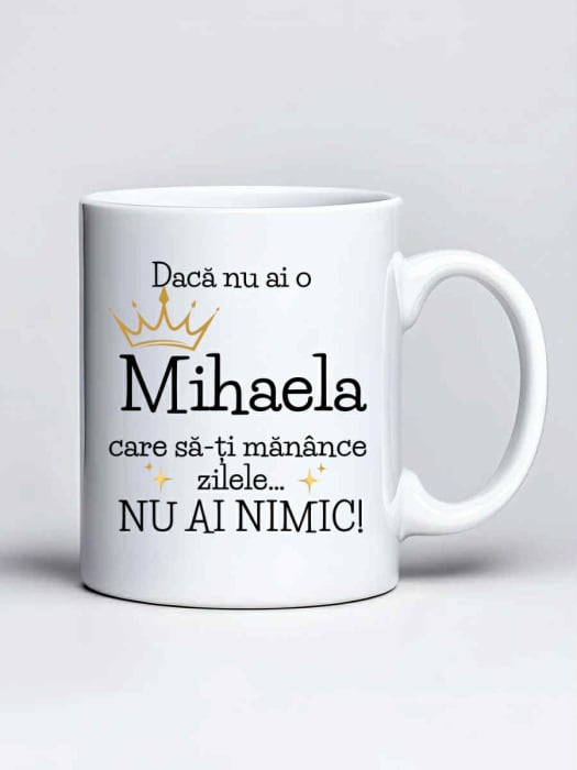 Cana personalizata - Daca nu ai o Mihaela care sa-ti manance zilele... nu ai nimic [1]