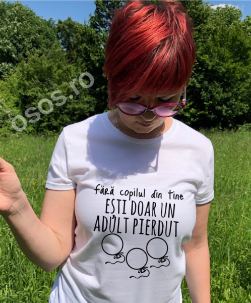 Tricou damă - Fără copilul din tine eşti doar un adult pierdut [1]