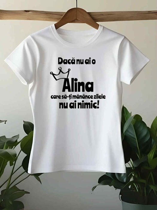 TRICOU PERSONALIZAT CU NUME - Daca nu ai o Alina care sa-ti manance zilele nu ai nimic [1]