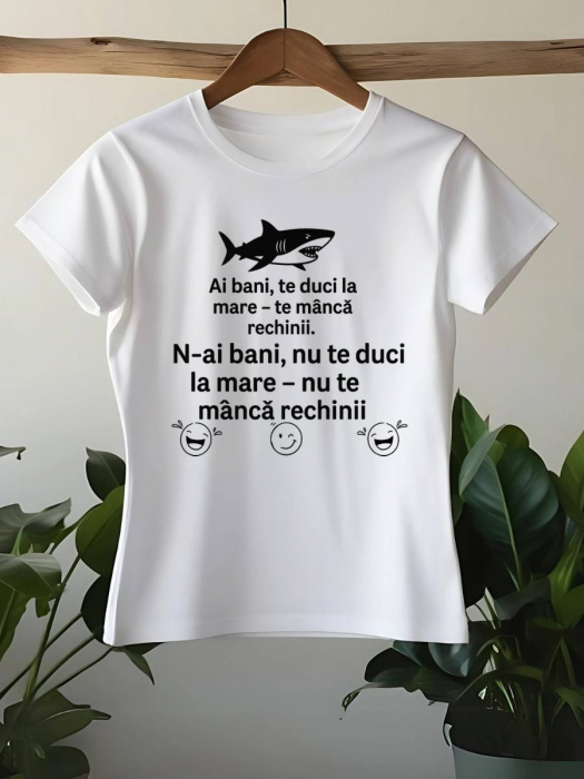 TRICOU PERSONALIZAT DAMA - Ai bani, te duci la mare - te manca rechinii [1]