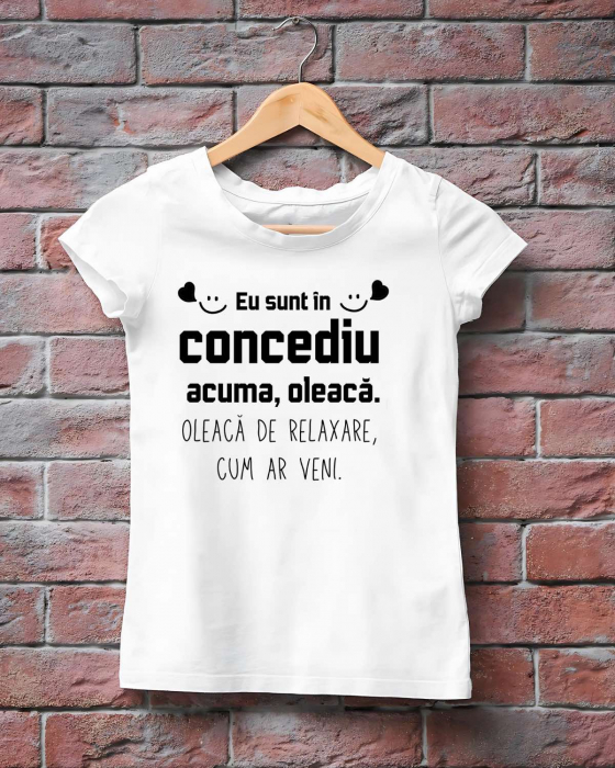 TRICOU PERSONALIZAT DAMA - Eu sunt in concediu acuma, oleaca [1]