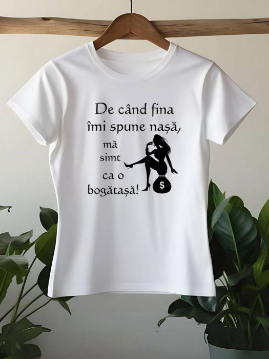 TRICOU PERSONALIZAT DAMA - De cand fina imi spune nasa, ma simt ca o bogatasa [1]
