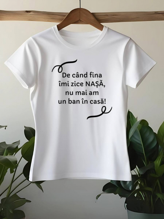 TRICOU PERSONALIZAT DAMA - De cand fina imi zice nasa, nu mai am un ban in casa [1]