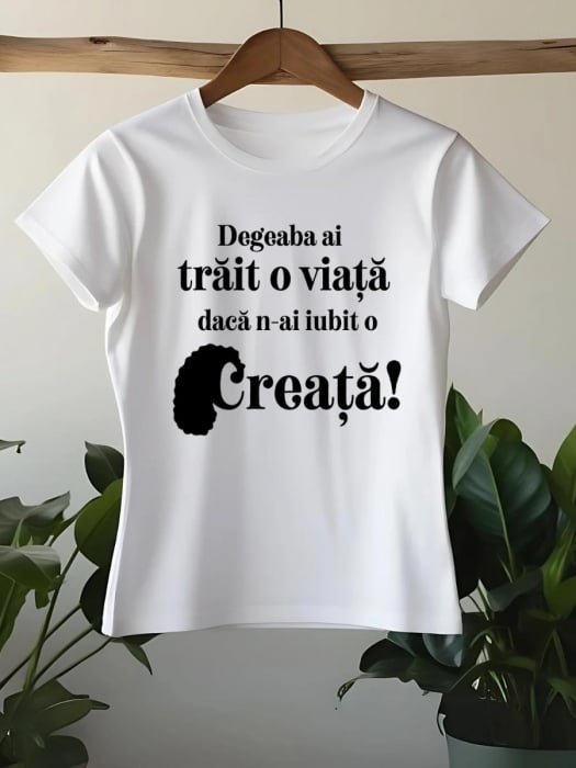 TRICOU PERSONALIZAT DAMA - Degeaba ai trait o viata daca n-ai iubit o creata [1]