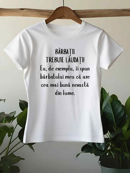 TRICOU PERSONALIZAT DAMA - Barbatii trebuie laudati [1]