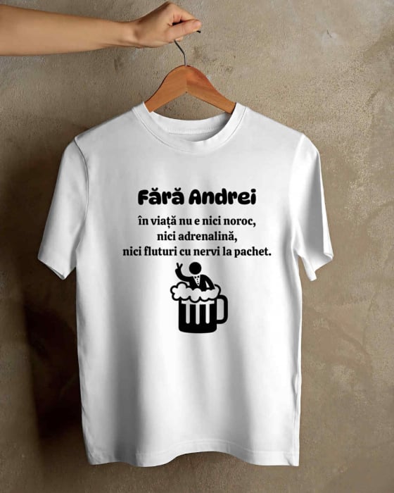 TRICOU PERSONALIZAT PENTRU BARBATI - Fara Andrei in viata nu e nici noroc, nici adrenalina, nici fluturi cu nervi la pachet [1]