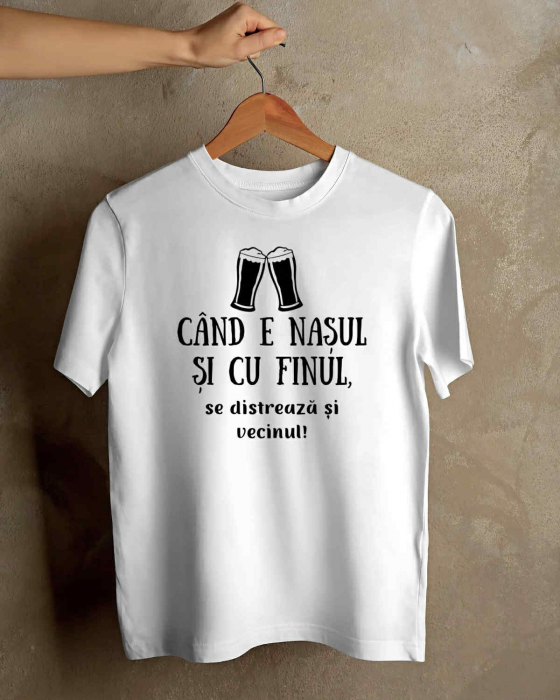 TRICOU PERSONALIZAT PENTRU BARBATI - Cand e nasul si cu finul, se distreaza si vecinul [1]