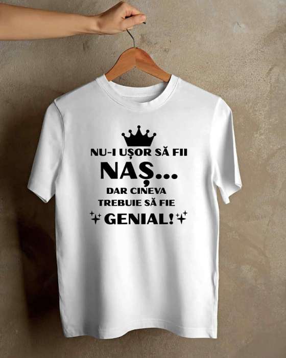 TRICOU PERSONALIZAT PENTRU BARBATI - Nu-i usor sa fii nas... dar cineva trebuie sa fie genial [1]