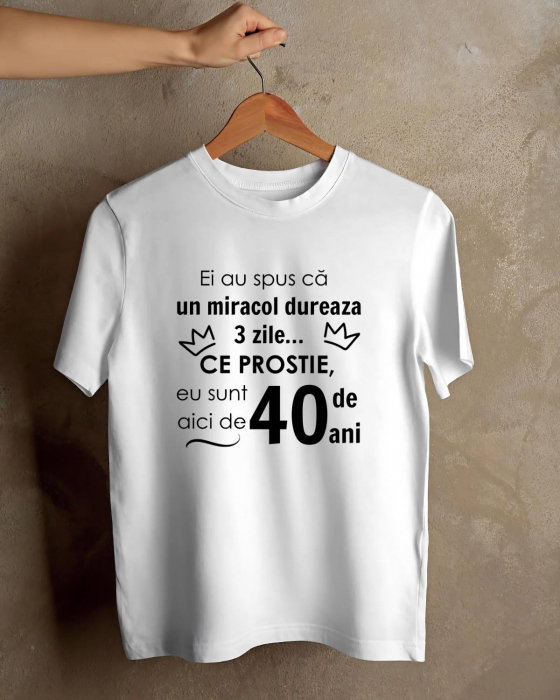 TRICOU PERSONALIZAT PENTRU BARBATI - Ei au spus ca un miracol dureaza 3 zile... ce prostie, eu sunt aici de " " de ani [1]