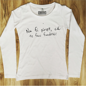 Bluze amuzante - Bluza dama - Nu fi siret, ca te fac fundita