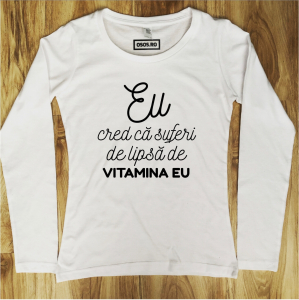 Bluze amuzante - Bluza dama - Cred ca suferi de lipsa de vitamina eu