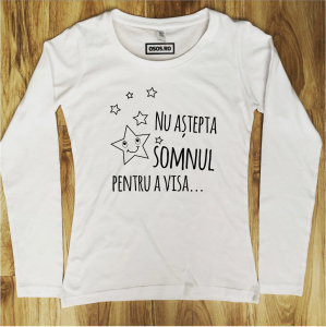 Bluze motivationale - Bluza dama - Nu astepta somnul pentru a visa
