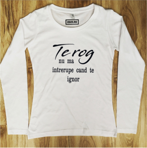 Bluze rele - Bluza dama - Te rog nu ma intrerupe cand te ignor