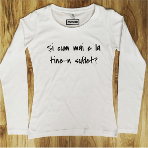Bluze motivationale - Bluza dama - Si cum mai e la tine-n suflet?