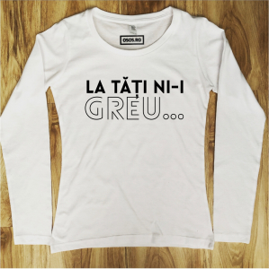 Bluze motivationale - Bluza dama - La tati ni-i greu