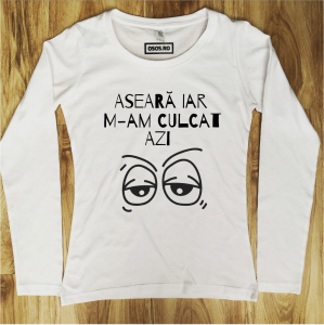 Bluze amuzante - Bluza dama - Aseara iar m-am culcat azi