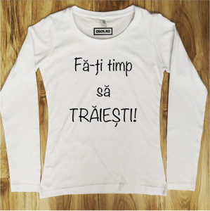 Bluze motivationale - Bluza dama - Fa-ti timp sa traiesti