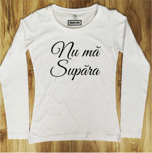 Bluze rele - Bluza dama - Nu ma supara
