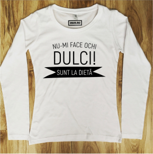 Bluze rele - Bluza dama - Nu-mi face ochi dulci. Sunt la dieta