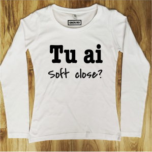 Bluze rele - Bluza dama - Tu ai soft close?