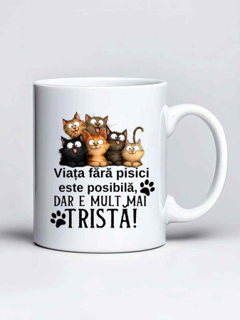 Căni personalizate - Cana personalizata - Viata fara pisici este posibila, dar e mult mai trista!