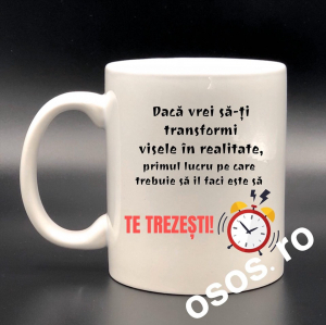 Căni personalizate - Cana personalizata - Daca vrei sa iti transformi visele in realitate trebuie sa te trezesti