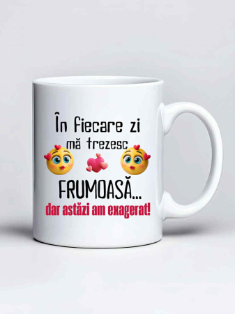 Cani amuzante - Cana personalizata - In fiecare zi ma trezesc frumoasa... dar astazi am exagerat!
