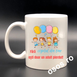 Căni personalizate - Cana personalizata - Fara copilul din tine esti doar un adult pierdut