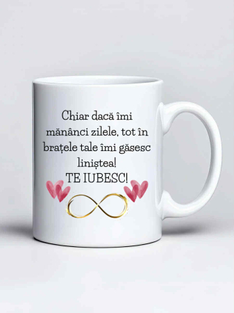 Căni personalizate - Cana personalizata - Chiar daca imi mananci zilele, tot in bratele tale imi gasesc linistea.