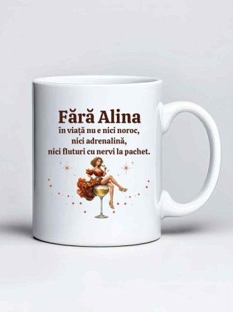 Cani cu nume - Cana personalizata - Fara Alina in viata nu e nici noroc, nici adrenalina, nici fluturi cu nervi la pachet