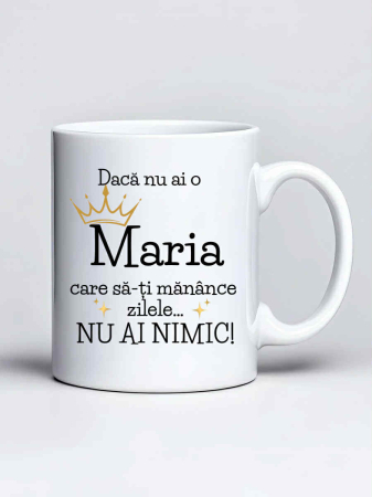 Căni personalizate - Cana personalizata - Daca nu ai o Maria care sa-ti manance zilele... nu ai nimic