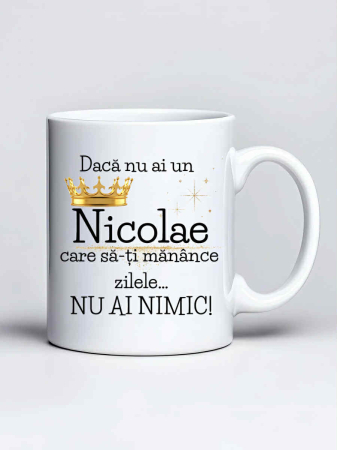 Cani cu nume - Cana personalizata - Daca nu ai un Nicolae care sa-ti manance zilele... nu ai nimic