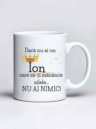 Cani cu nume - Cana personalizata - Daca nu ai un Ion care sa-ti manance zilele... nu ai nimic