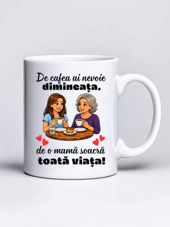 Cani pentru familie, rude si prieteni - Cana personalizata - De cafea ai nevoie dimineata, de o soacra toata viata!