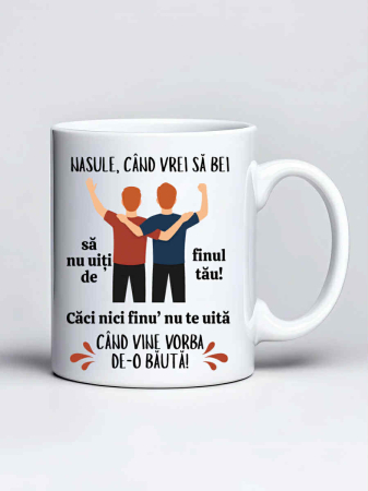Cani pentru fini si nasi - Cana personalizata - Nasule, cand vrei sa bei sa nu uiti de finul tau! Ca nici finu' nu te uita cand vine vorba de-o bauta