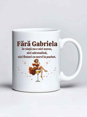 Cani cu nume - Cana personalizata - Fara Gabriela in viata nu e nici noroc, nici adrenalina, nici fluturi cu nervi la pachet