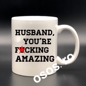 Căni personalizate - Cana personalizata - Husband, you're fucking amazing