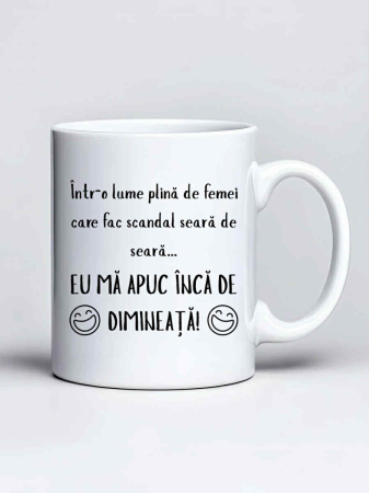 Cani amuzante - Cana personalizata - Intr-o lume plina de femei care fac scandal seara de seara...eu ma apuc inca de dimineata!