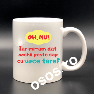 Căni personalizate - Cana personalizata - oh nu, iar mi-am dat ochii peste cap cu voce tare?