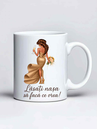 Cani pentru fini si nasi - Cana personalizata - Lasati nasa sa faca ce vrea
