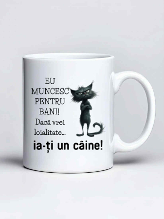 Cani amuzante - Cana personalizata - Eu muncesc pentru bani. Daca vrei loialitate... ia-ti un caine!