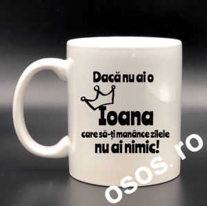 Căni personalizate - Cana personalizata - Daca nu ai o.... care sa-ti manance zilele nu ai nimic