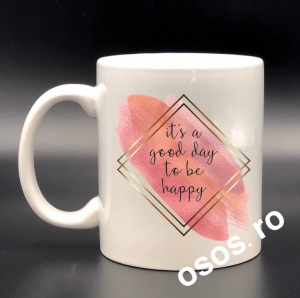 Căni personalizate - Cana personalizata - It's a good day to be happy