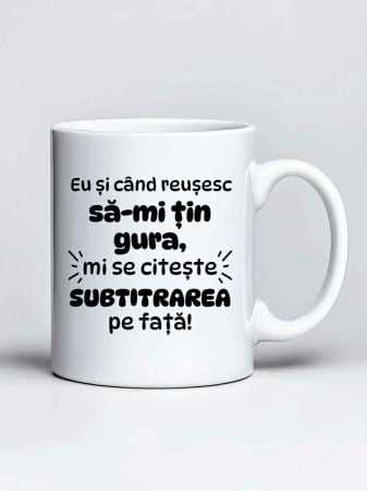 Căni personalizate - Cana personalizata - Eu si cand reusesc sa-mi tin gura, mi se citeste subtitrarea pe fata