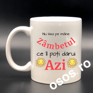Căni personalizate - Cana personalizata - Nu lasa pe maine zambetul ce il poti darui azi
