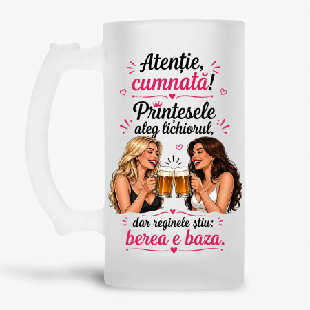 Halbe personalizate - Halba personalizata - Atenție, cumnată! Prințesele aleg lichiorul, dar reginele știu: berea e baza.